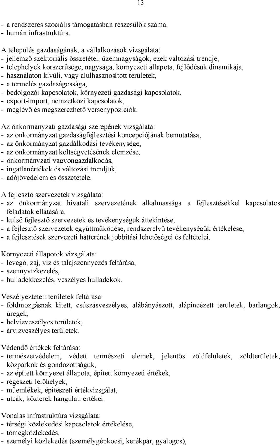 dinamikája, - használaton kívüli, vagy alulhasznosított területek, - a termelés gazdaságossága, - bedolgozói kapcsolatok, környezeti gazdasági kapcsolatok, - export-import, nemzetközi kapcsolatok, -