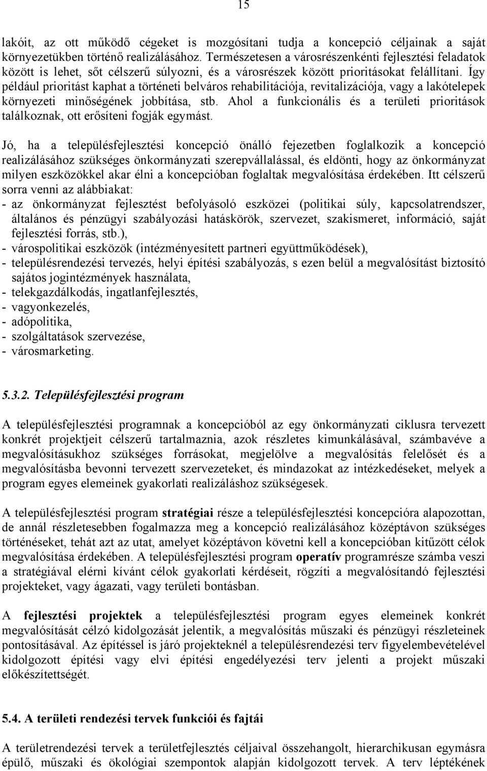 Így például prioritást kaphat a történeti belváros rehabilitációja, revitalizációja, vagy a lakótelepek környezeti minőségének jobbítása, stb.