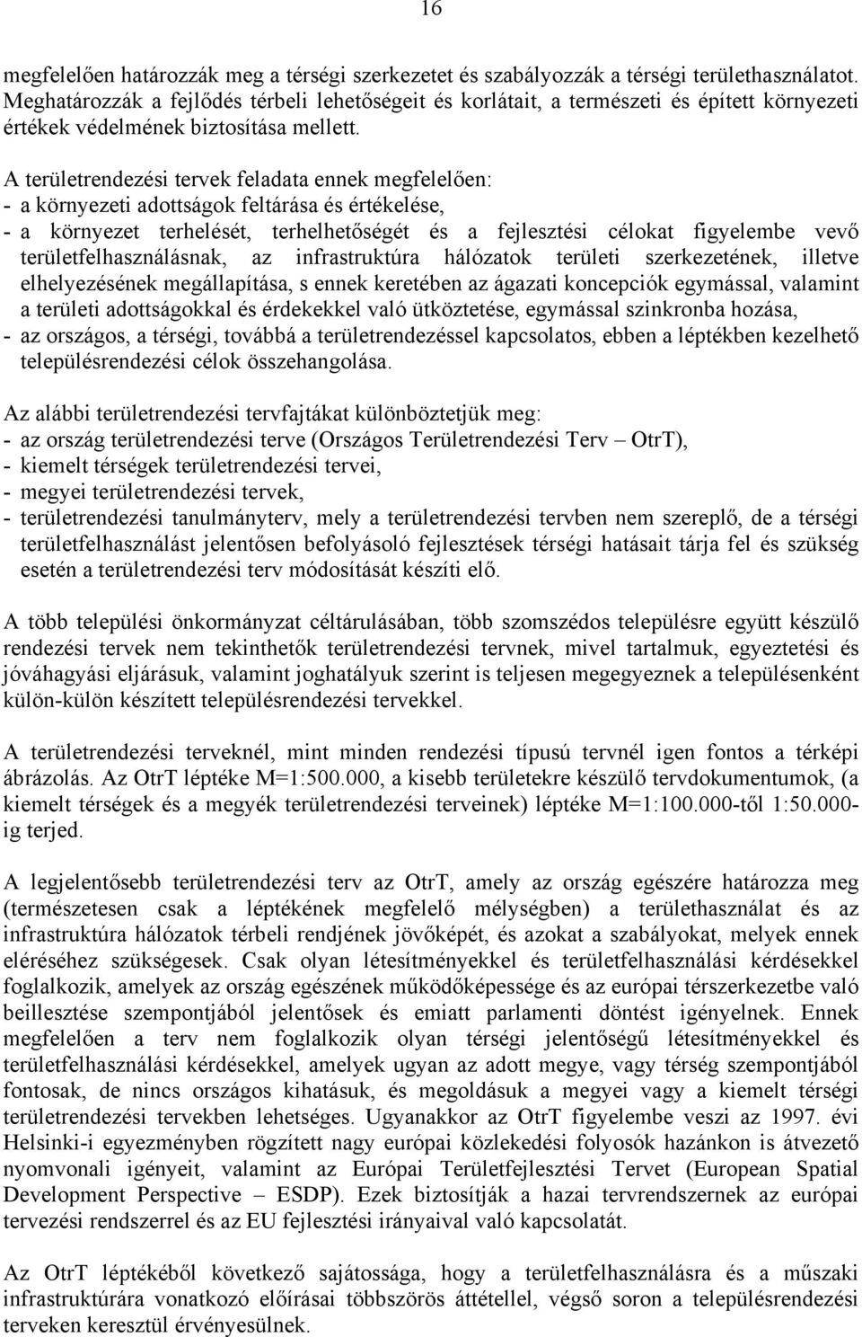 A területrendezési tervek feladata ennek megfelelően: - a környezeti adottságok feltárása és értékelése, - a környezet terhelését, terhelhetőségét és a fejlesztési célokat figyelembe vevő