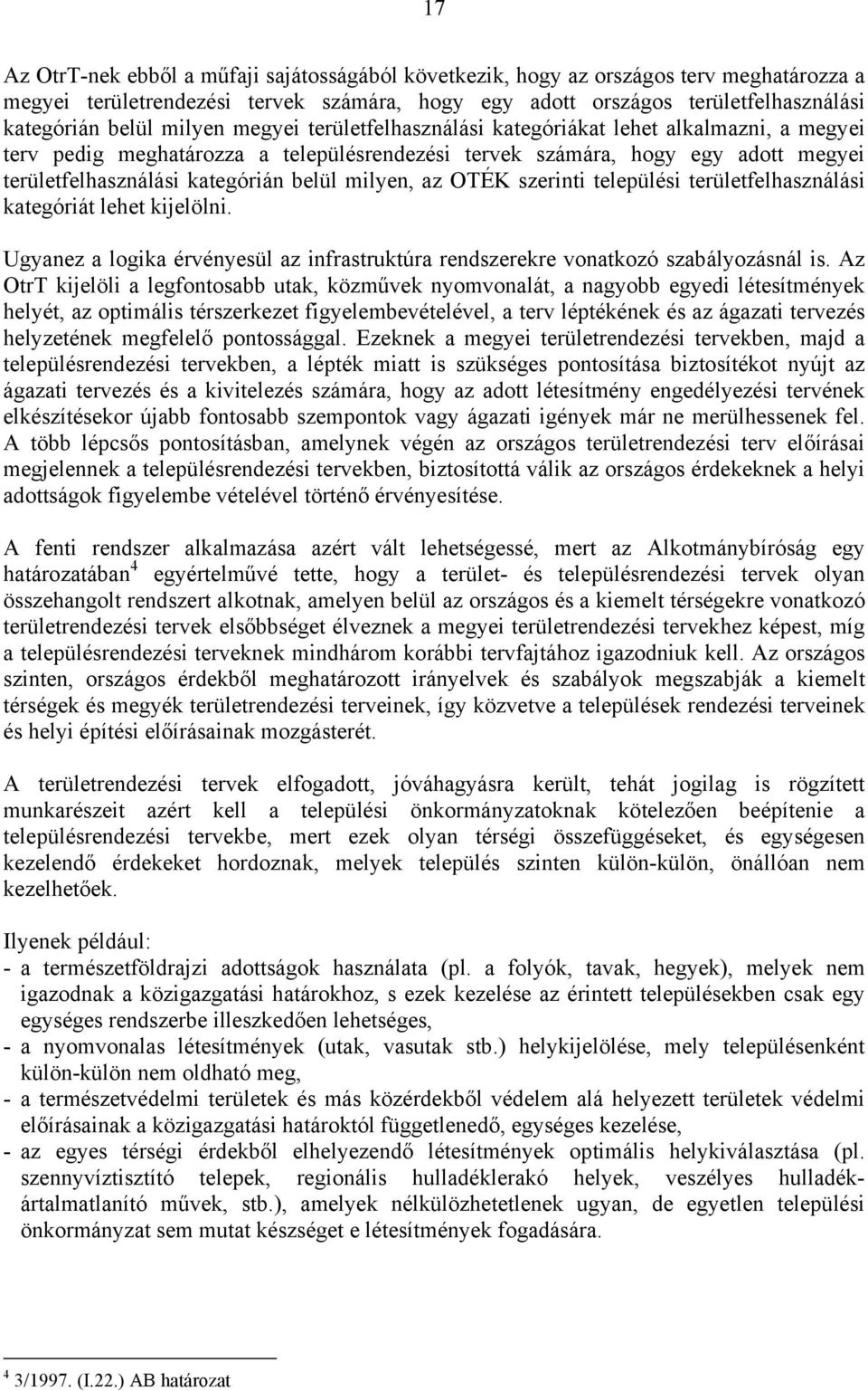 milyen, az OTÉK szerinti települési területfelhasználási kategóriát lehet kijelölni. Ugyanez a logika érvényesül az infrastruktúra rendszerekre vonatkozó szabályozásnál is.