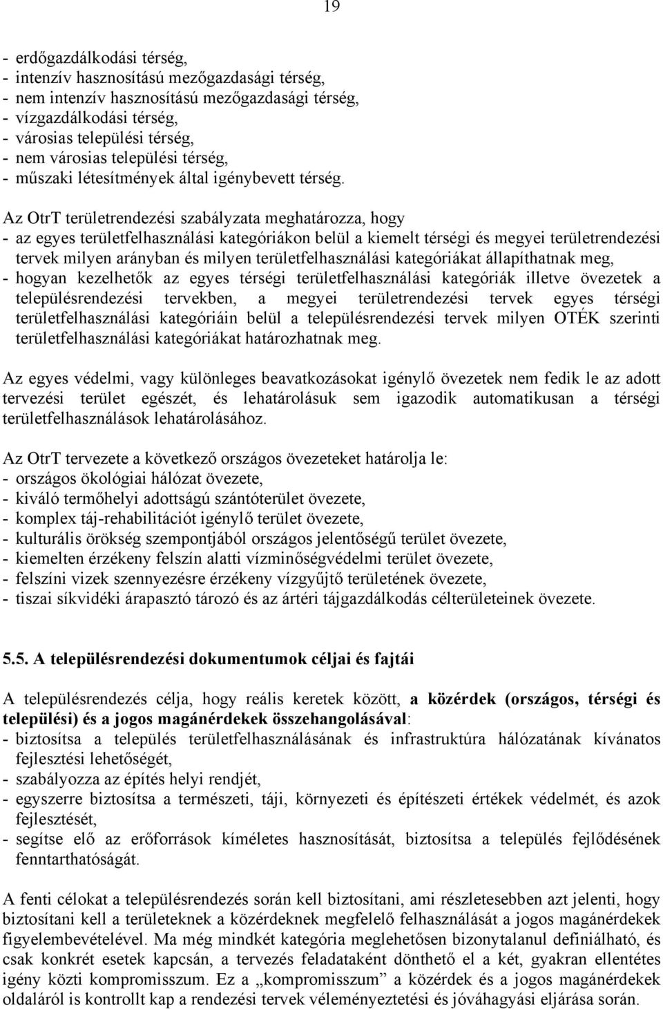 Az OtrT területrendezési szabályzata meghatározza, hogy - az egyes területfelhasználási kategóriákon belül a kiemelt térségi és megyei területrendezési tervek milyen arányban és milyen