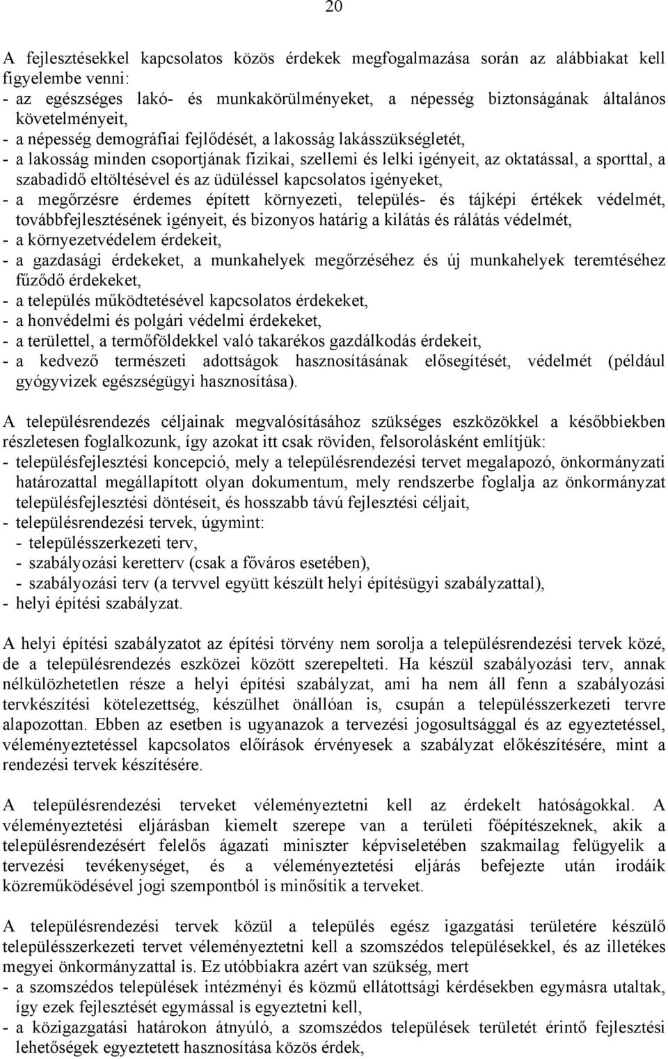 eltöltésével és az üdüléssel kapcsolatos igényeket, - a megőrzésre érdemes épített környezeti, település- és tájképi értékek védelmét, továbbfejlesztésének igényeit, és bizonyos határig a kilátás és