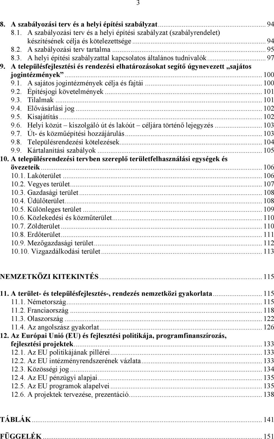 A településfejlesztési és rendezési elhatározásokat segítő úgynevezett sajátos jogintézmények... 100 9.1. A sajátos jogintézmények célja és fajtái... 100 9.2. Építésjogi követelmények... 101 9.3.