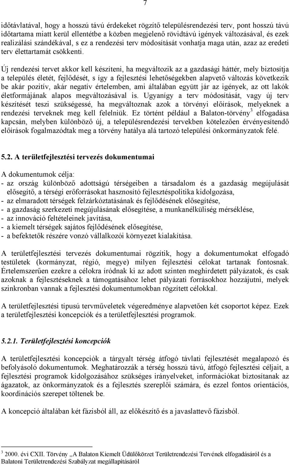 Új rendezési tervet akkor kell készíteni, ha megváltozik az a gazdasági háttér, mely biztosítja a település életét, fejlődését, s így a fejlesztési lehetőségekben alapvető változás következik be akár