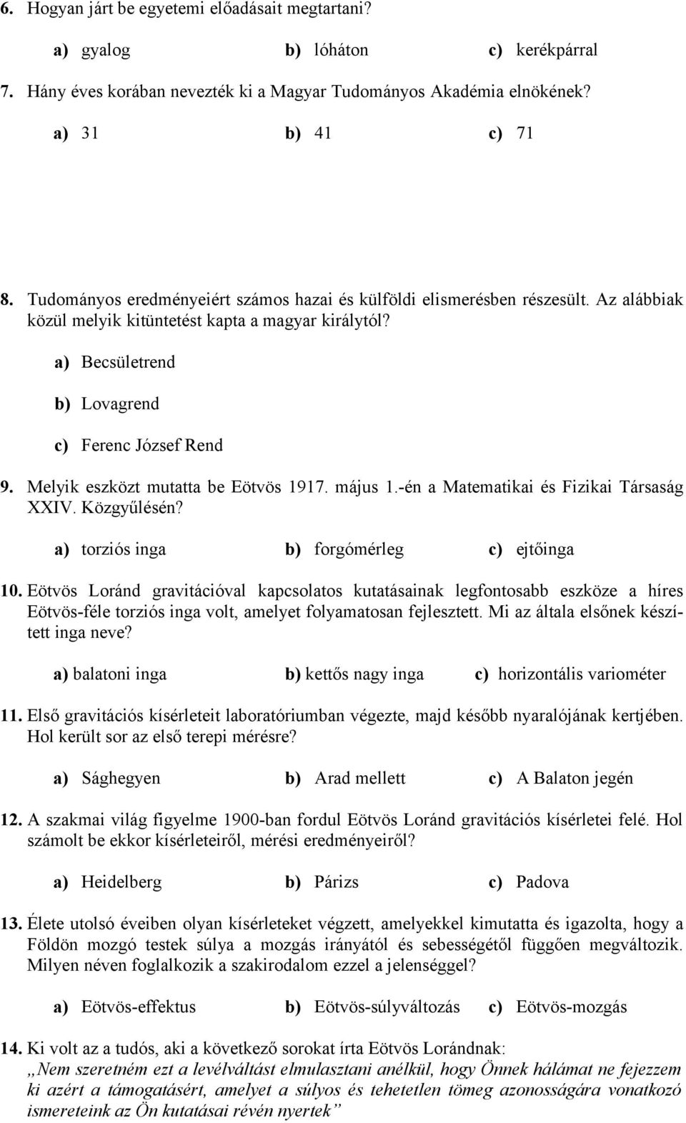 Melyik eszközt mutatta be Eötvös 1917. május 1.-én a Matematikai és Fizikai Társaság XXIV. Közgyűlésén? a) torziós inga b) forgómérleg c) ejtőinga 10.