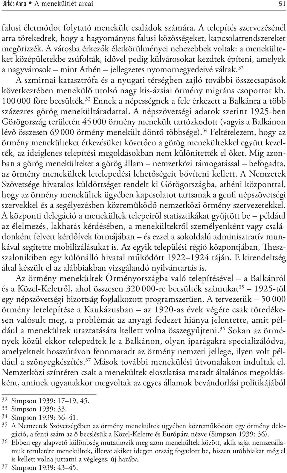 A városba érkezők életkörülményei nehezebbek voltak: a menekülteket középületekbe zsúfolták, idővel pedig külvárosokat kezdtek építeni, amelyek a nagyvárosok mint Athén jellegzetes nyomornegyedeivé