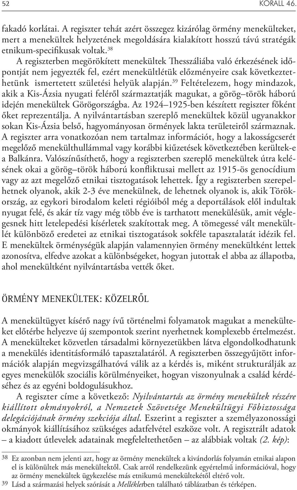 39 Feltételezem, hogy mindazok, akik a Kis-Ázsia nyugati feléről származtatják magukat, a görög török háború idején menekültek Görögországba.