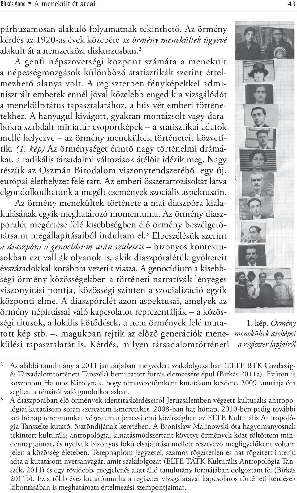 A regiszterben fényképekkel adminisztrált emberek ennél jóval közelebb engedik a vizsgálódót a menekültstátus tapasztalatához, a hús-vér emberi történetekhez.