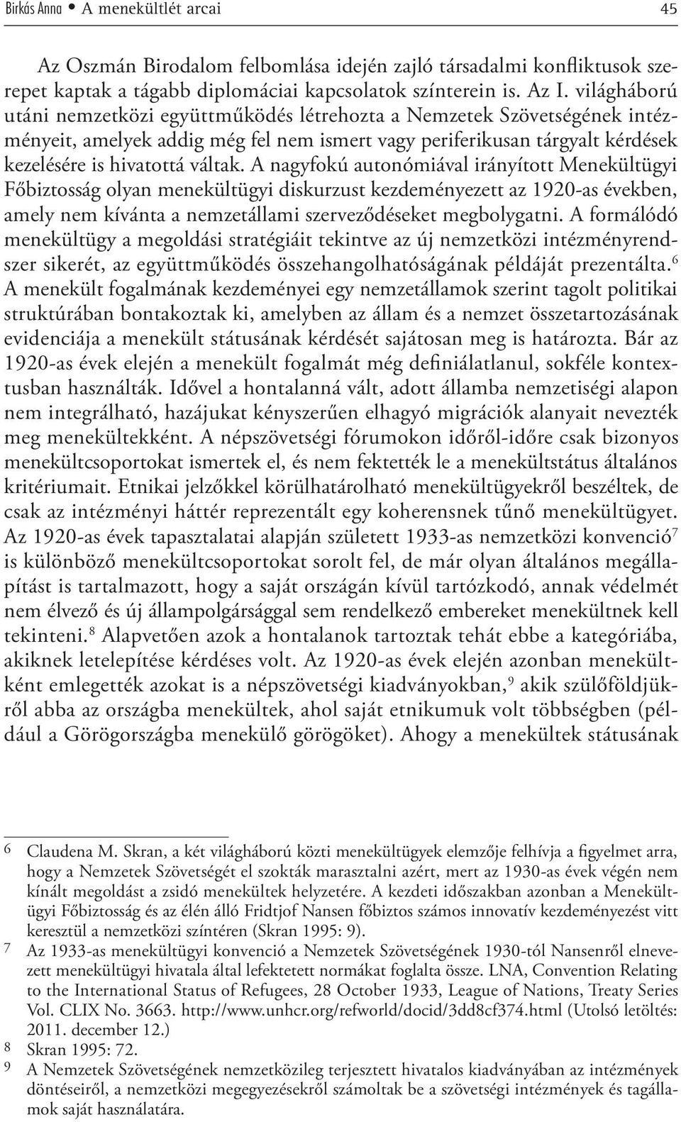 A nagyfokú autonómiával irányított Menekültügyi Főbiztosság olyan menekültügyi diskurzust kezdeményezett az 1920-as években, amely nem kívánta a nemzetállami szerveződéseket megbolygatni.