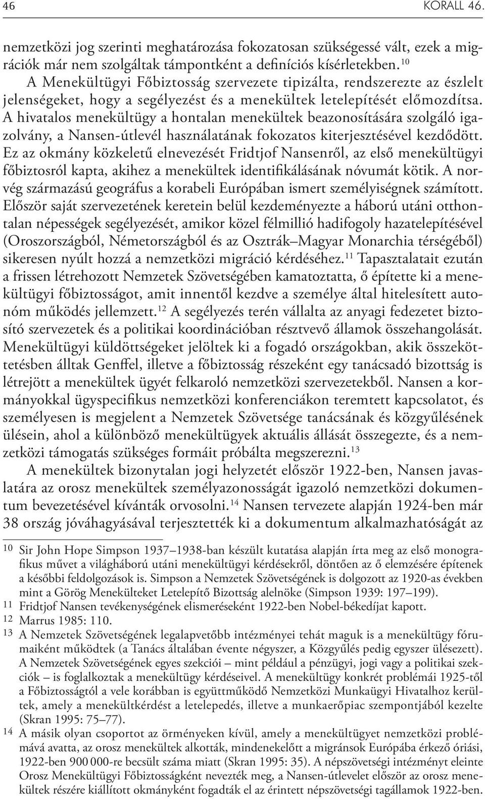 A hivatalos menekültügy a hontalan menekültek beazonosítására szolgáló igazolvány, a Nansen-útlevél használatának fokozatos kiterjesztésével kezdődött.