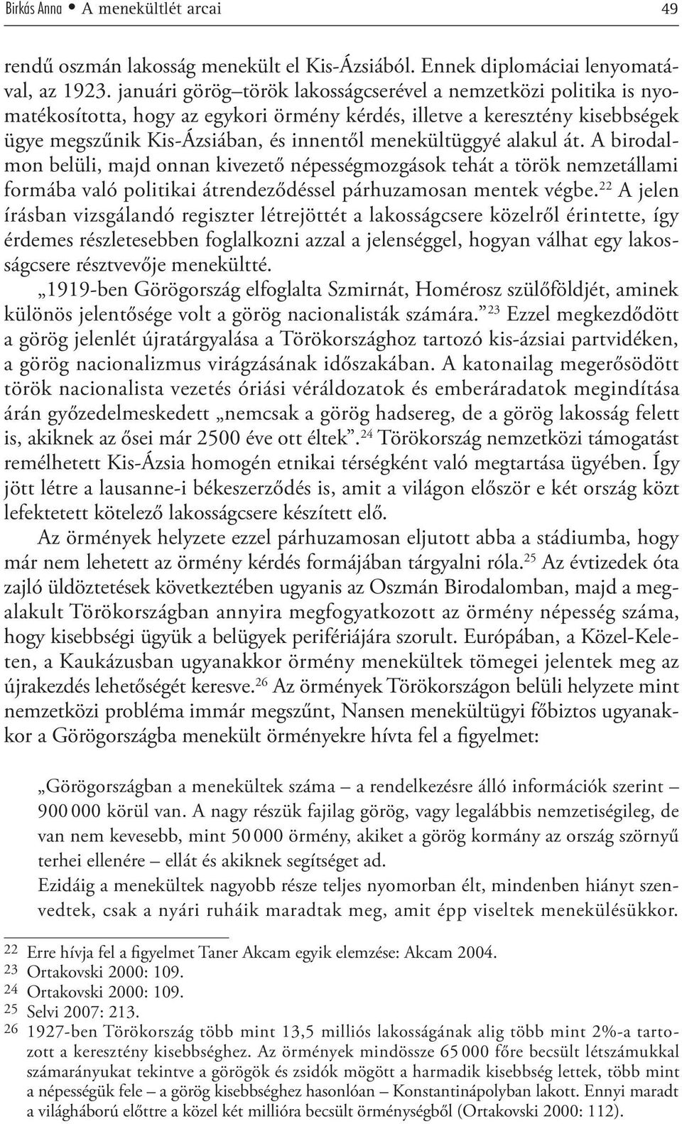 alakul át. A birodalmon belüli, majd onnan kivezető népességmozgások tehát a török nemzetállami formába való politikai átrendeződéssel párhuzamosan mentek végbe.