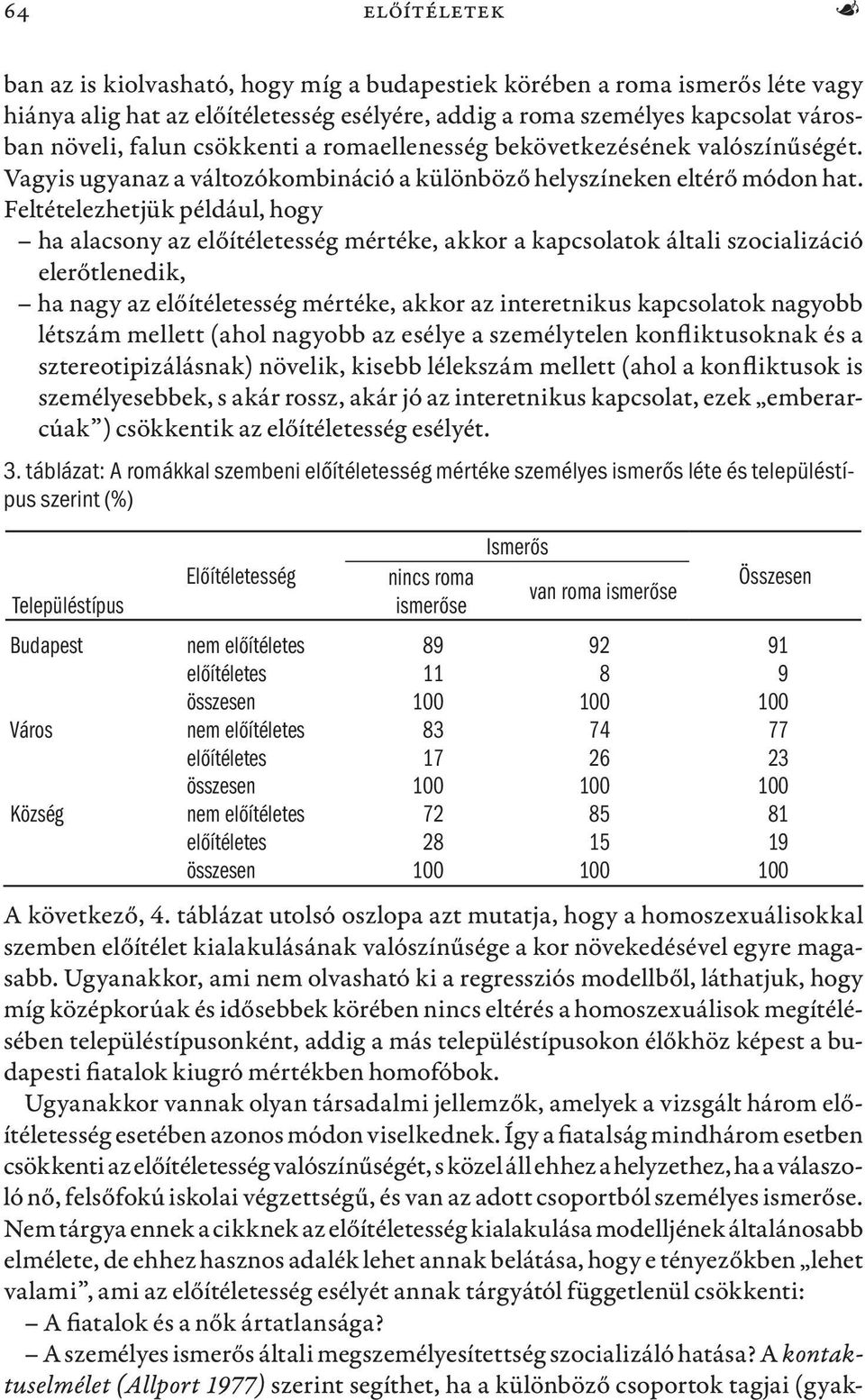 Feltételezhetjük például, hogy ha alacsony az előítéletesség mértéke, akkor a kapcsolatok általi szocializáció elerőtlenedik, ha nagy az előítéletesség mértéke, akkor az interetnikus kapcsolatok