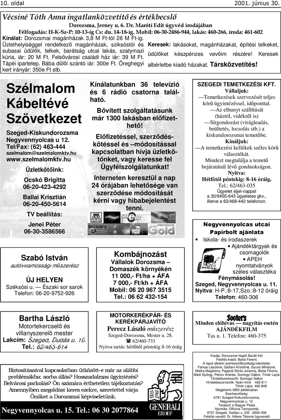 Üzlethelyiséggel rendelkező magánházak, sziksóstói és subasai üdülők, telkek, barátság utcai lakás, szatymazi kúria, iár: 20 M Ft. Felsővárosi családi ház iár: 39 M Ft.