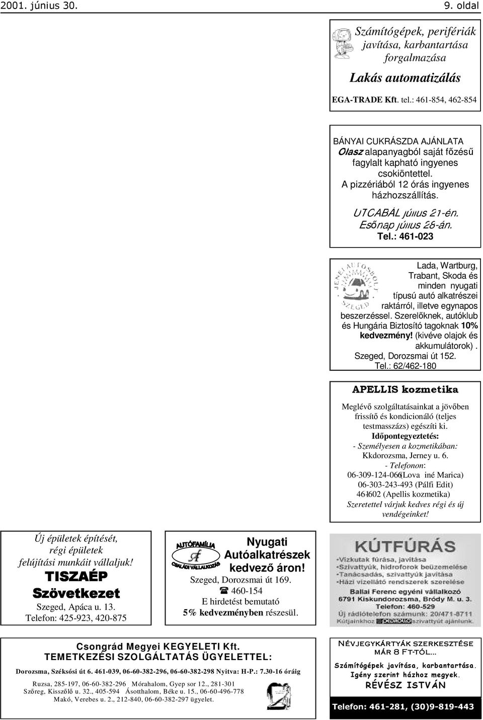 Esőnap július 28-án. Tel.: 461-023 Lada, Wartburg, Trabant, Skoda és minden nyugati típusú autó alkatrészei raktárról, illetve egynapos beszerzéssel.