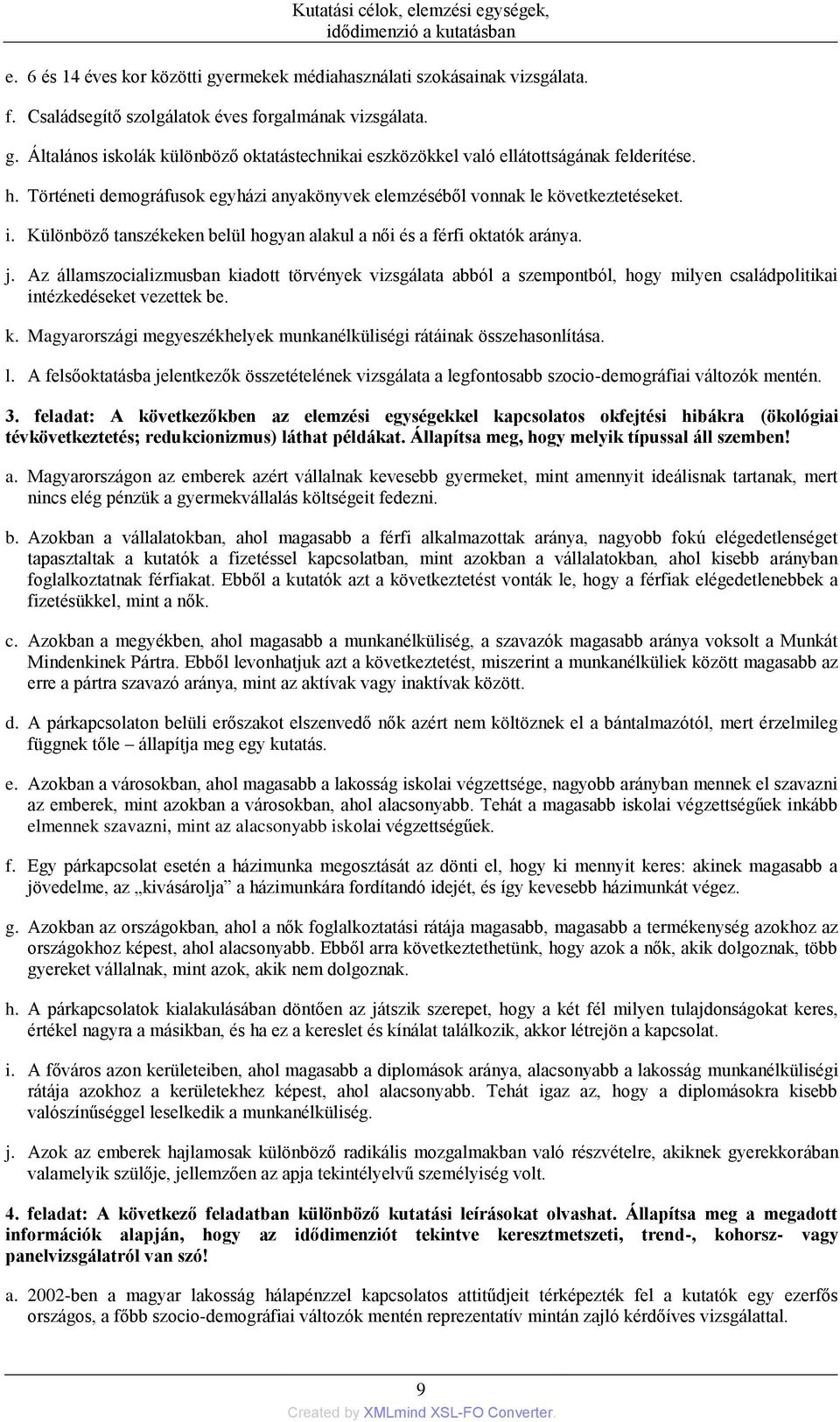 Az államszocializmusban kiadott törvények vizsgálata abból a szempontból, hogy milyen családpolitikai intézkedéseket vezettek be. k. Magyarországi megyeszékhelyek munkanélküliségi rátáinak összehasonlítása.