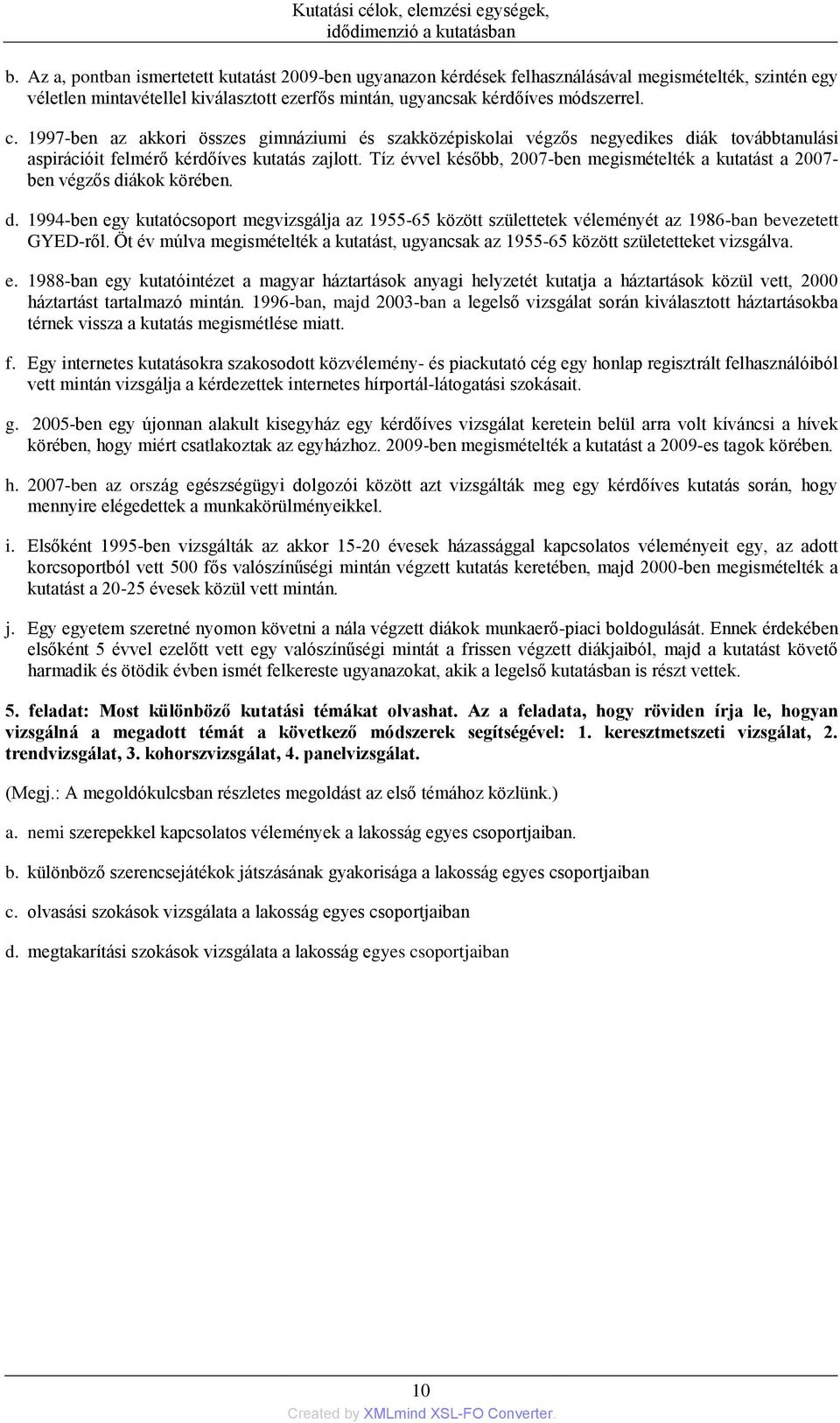 1997-ben az akkori összes gimnáziumi és szakközépiskolai végzős negyedikes diák továbbtanulási aspirációit felmérő kérdőíves kutatás zajlott.