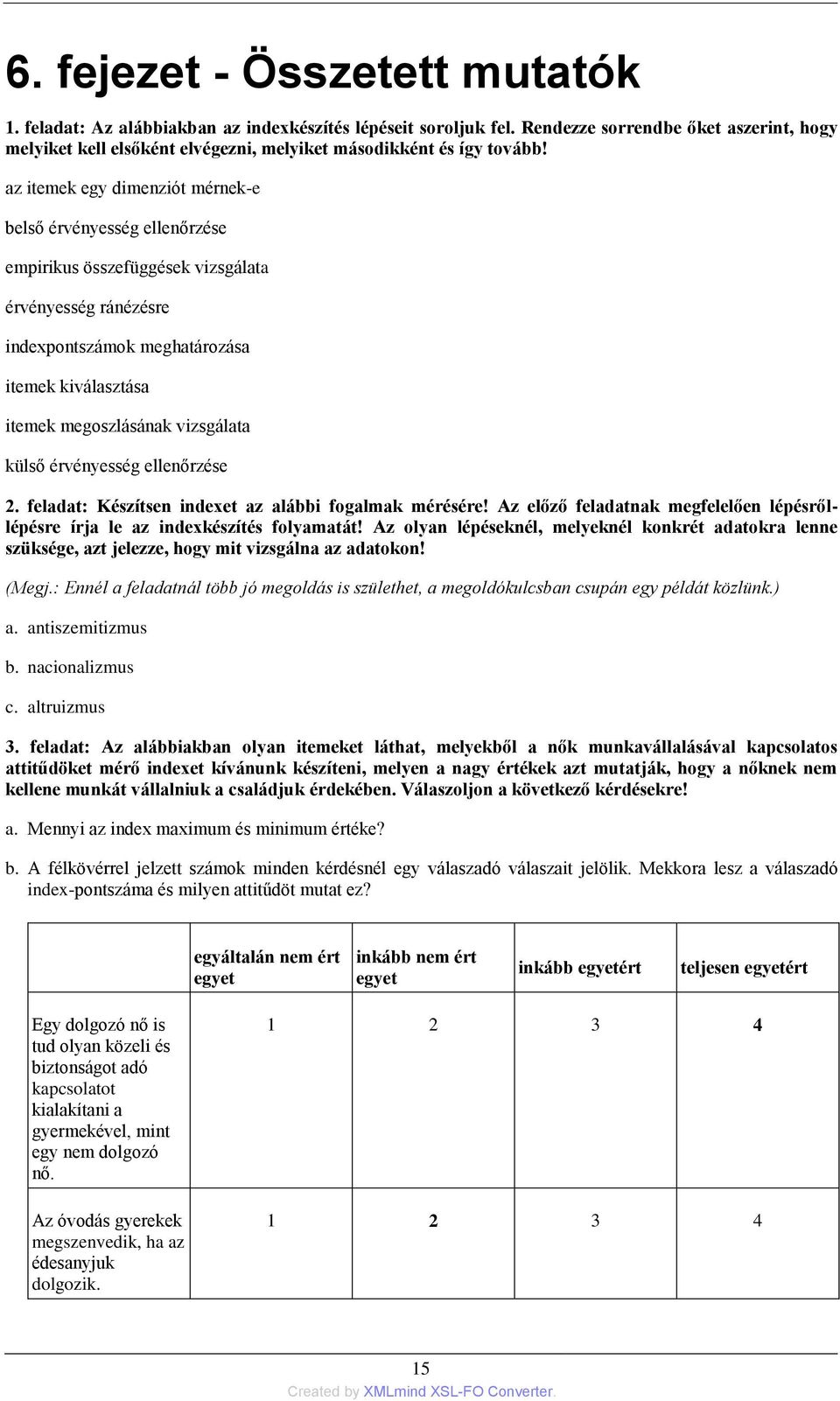 az itemek egy dimenziót mérnek-e belső érvényesség ellenőrzése empirikus összefüggések vizsgálata érvényesség ránézésre indexpontszámok meghatározása itemek kiválasztása itemek megoszlásának