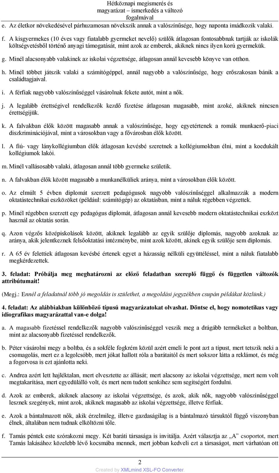 A kisgyermekes (10 éves vagy fiatalabb gyermeket nevelő) szülők átlagosan fontosabbnak tartják az iskolák költségvetésből történő anyagi támogatását, mint azok az emberek, akiknek nincs ilyen korú