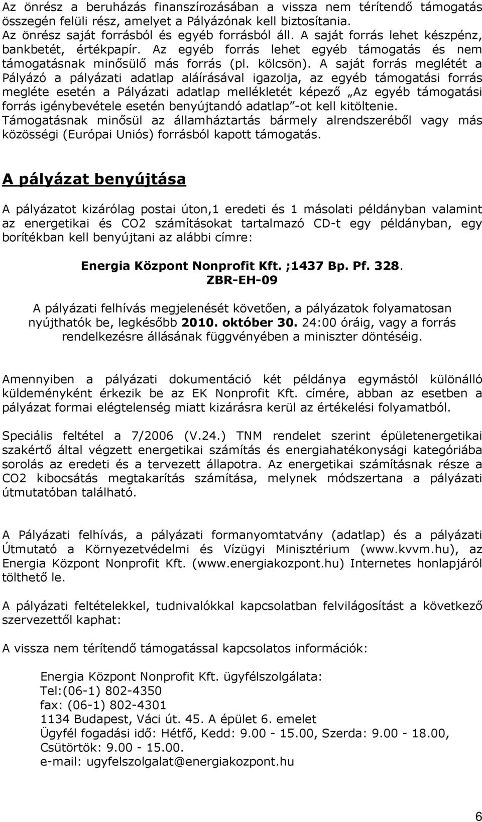 A saját forrás meglétét a Pályázó a pályázati adatlap aláírásával igazolja, az egyéb támogatási forrás megléte esetén a Pályázati adatlap mellékletét képezı Az egyéb támogatási forrás igénybevétele