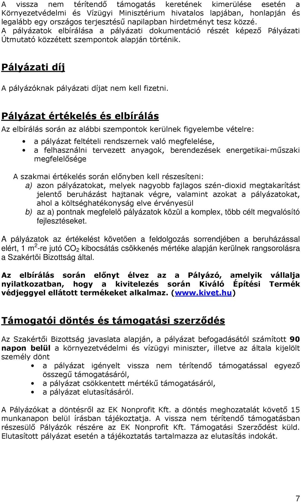 Pályázat értékelés és elbírálás Az elbírálás során az alábbi szempontok kerülnek figyelembe vételre: a pályázat feltételi rendszernek való megfelelése, a felhasználni tervezett anyagok, berendezések