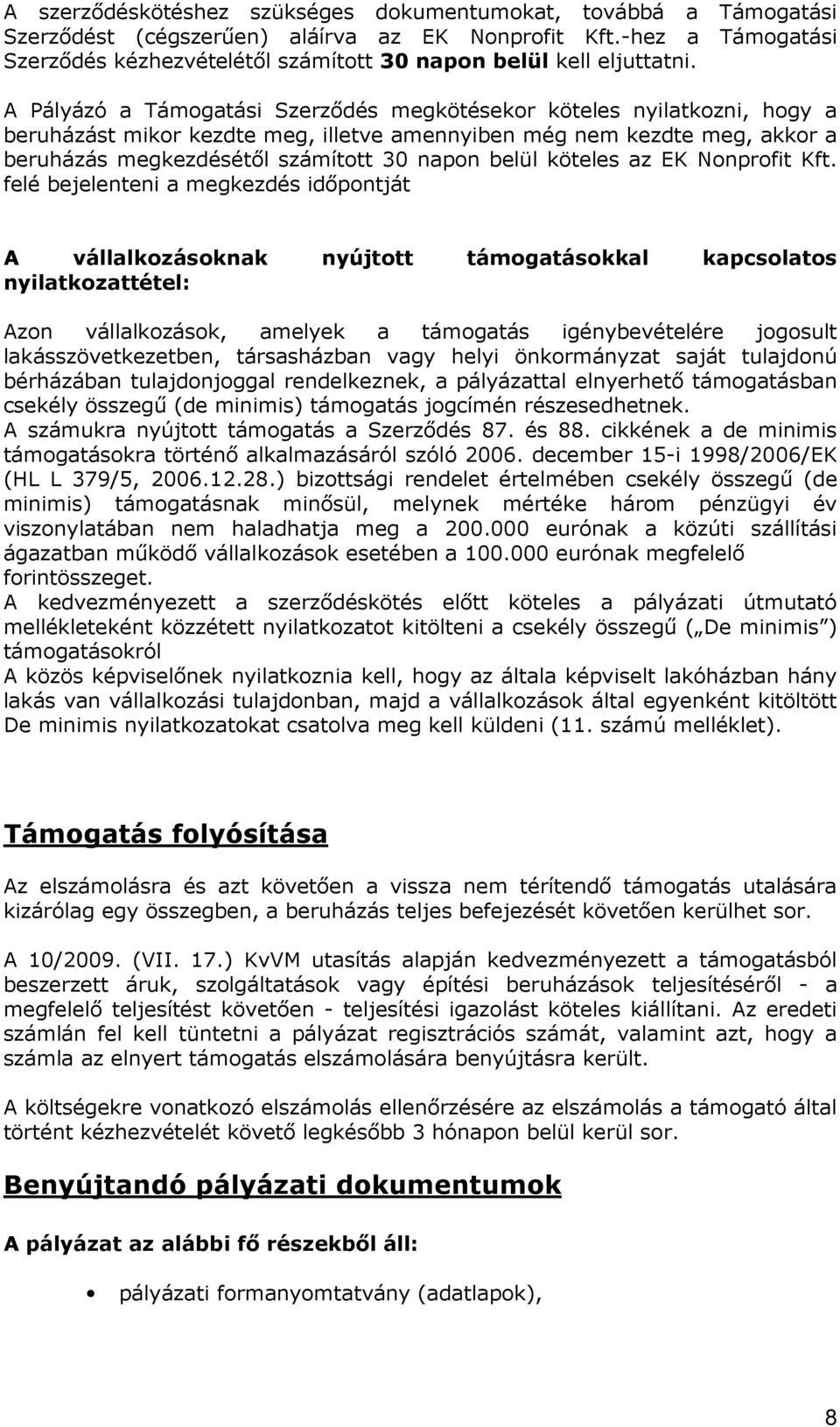 A Pályázó a Támogatási Szerzıdés megkötésekor köteles nyilatkozni, hogy a beruházást mikor kezdte meg, illetve amennyiben még nem kezdte meg, akkor a beruházás megkezdésétıl számított 30 napon belül