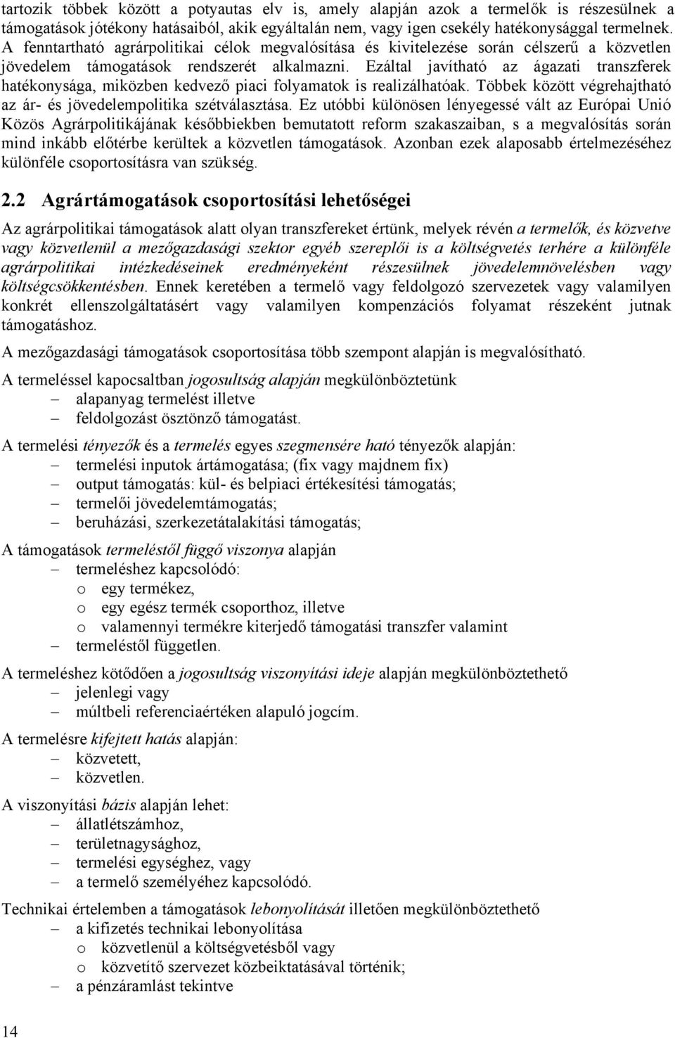 Ezáltal javítható az ágazati transzferek hatékonysága, miközben kedvező piaci folyamatok is realizálhatóak. Többek között végrehajtható az ár- és jövedelempolitika szétválasztása.