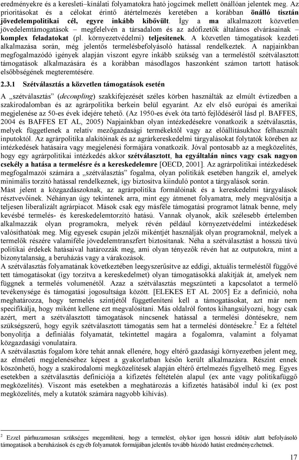 Így a ma alkalmazott közvetlen jövedelemtámogatások megfelelvén a társadalom és az adófizetők általános elvárásainak komplex feladatokat (pl. környezetvédelmi) teljesítenek.