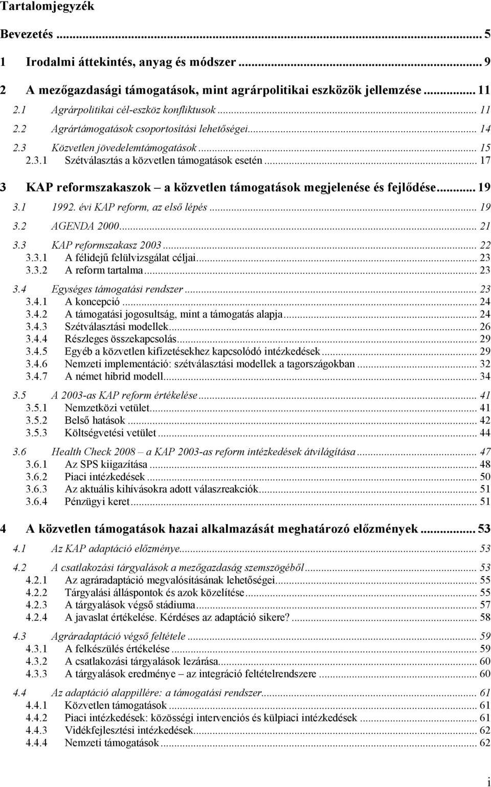 .. 17 3 KAP reformszakaszok a közvetlen támogatások megjelenése és fejlődése... 19 3.1 1992. évi KAP reform, az első lépés... 19 3.2 AGENDA 2000... 21 3.3 KAP reformszakasz 2003... 22 3.3.1 A félidejű felülvizsgálat céljai.