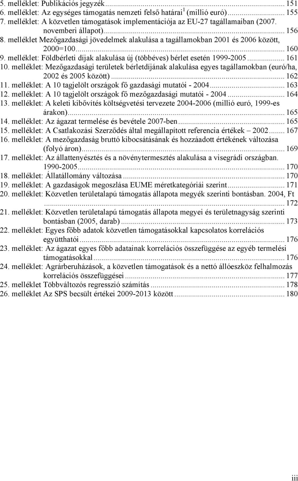 melléklet Mezőgazdasági jövedelmek alakulása a tagállamokban 2001 és 2006 között, 2000=100... 160 9. melléklet: Földbérleti díjak alakulása új (többéves) bérlet esetén 1999-2005... 161 10.