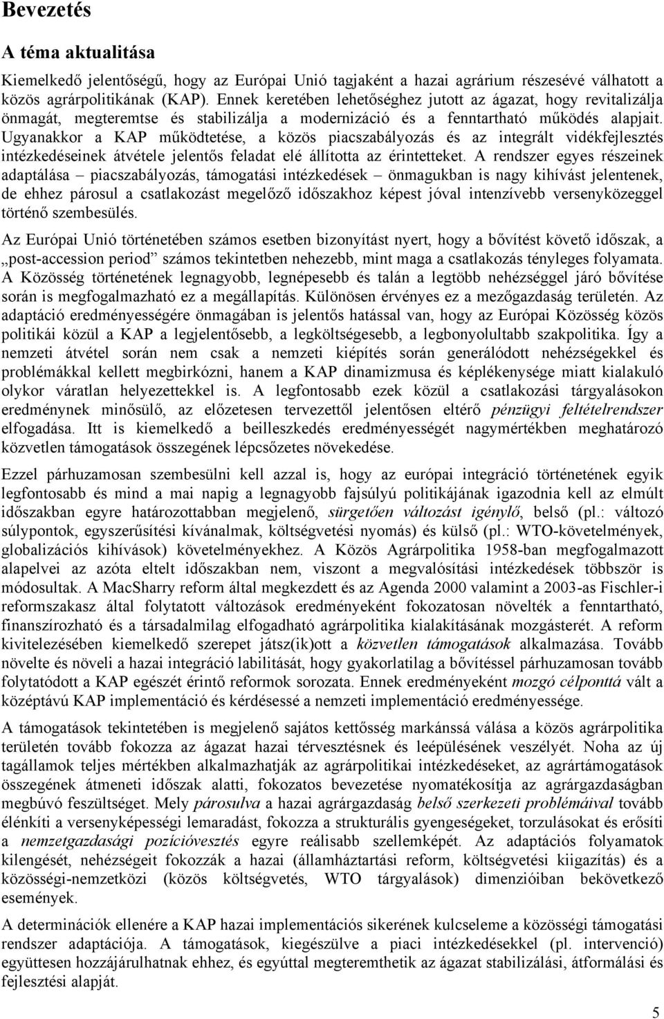 Ugyanakkor a KAP működtetése, a közös piacszabályozás és az integrált vidékfejlesztés intézkedéseinek átvétele jelentős feladat elé állította az érintetteket.