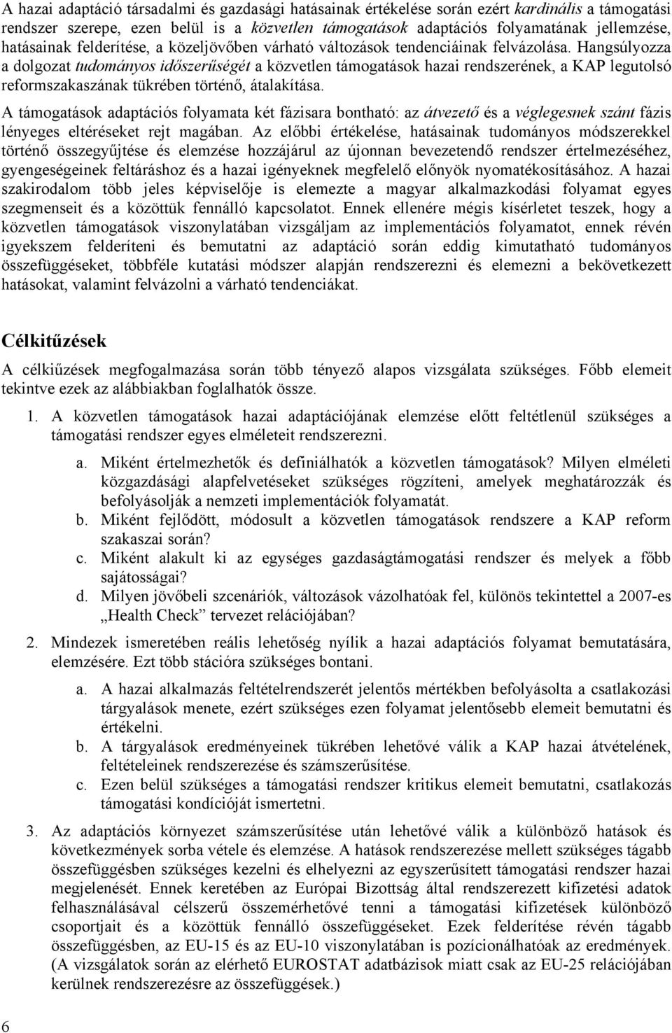 Hangsúlyozza a dolgozat tudományos időszerűségét a közvetlen támogatások hazai rendszerének, a KAP legutolsó reformszakaszának tükrében történő, átalakítása.