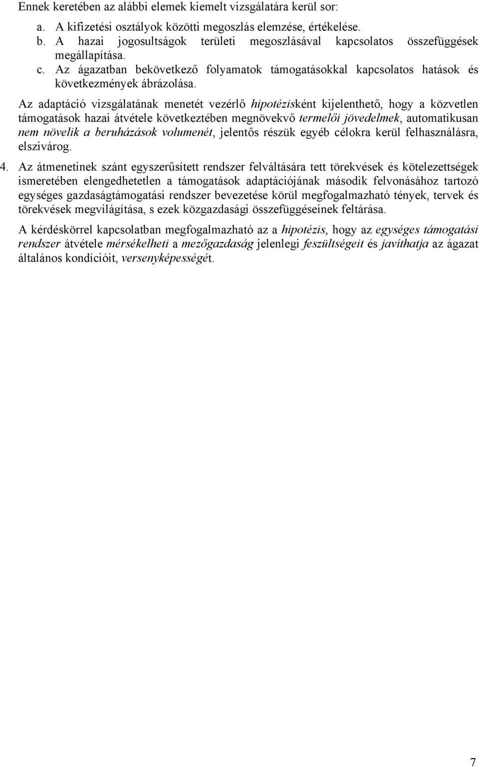 Az adaptáció vizsgálatának menetét vezérlő hipotézisként kijelenthető, hogy a közvetlen támogatások hazai átvétele következtében megnövekvő termelői jövedelmek, automatikusan nem növelik a