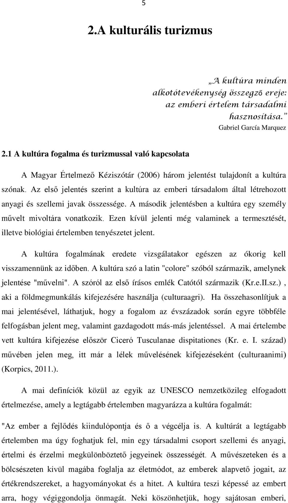 Az első jelentés szerint a kultúra az emberi társadalm által létrehztt anyagi és szellemi javak összessége. A másdik jelentésben a kultúra egy személy művelt mivltára vnatkzik.