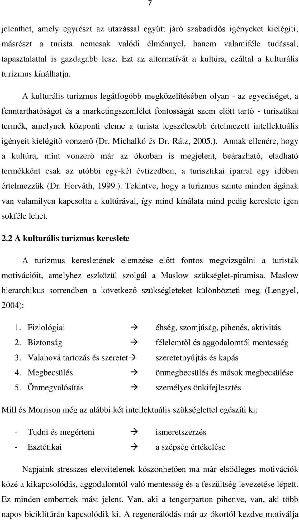 A kulturális turizmus legátfgóbb megközelítésében lyan - az egyediséget, a fenntarthatóságt és a marketingszemlélet fntsságát szem előtt tartó - turisztikai termék, amelynek közpnti eleme a turista