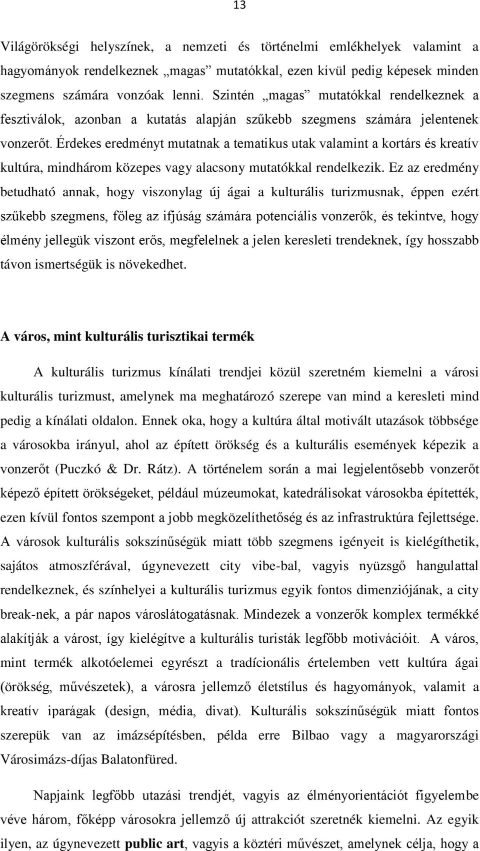 Érdekes eredményt mutatnak a tematikus utak valamint a krtárs és kreatív kultúra, mindhárm közepes vagy alacsny mutatókkal rendelkezik.