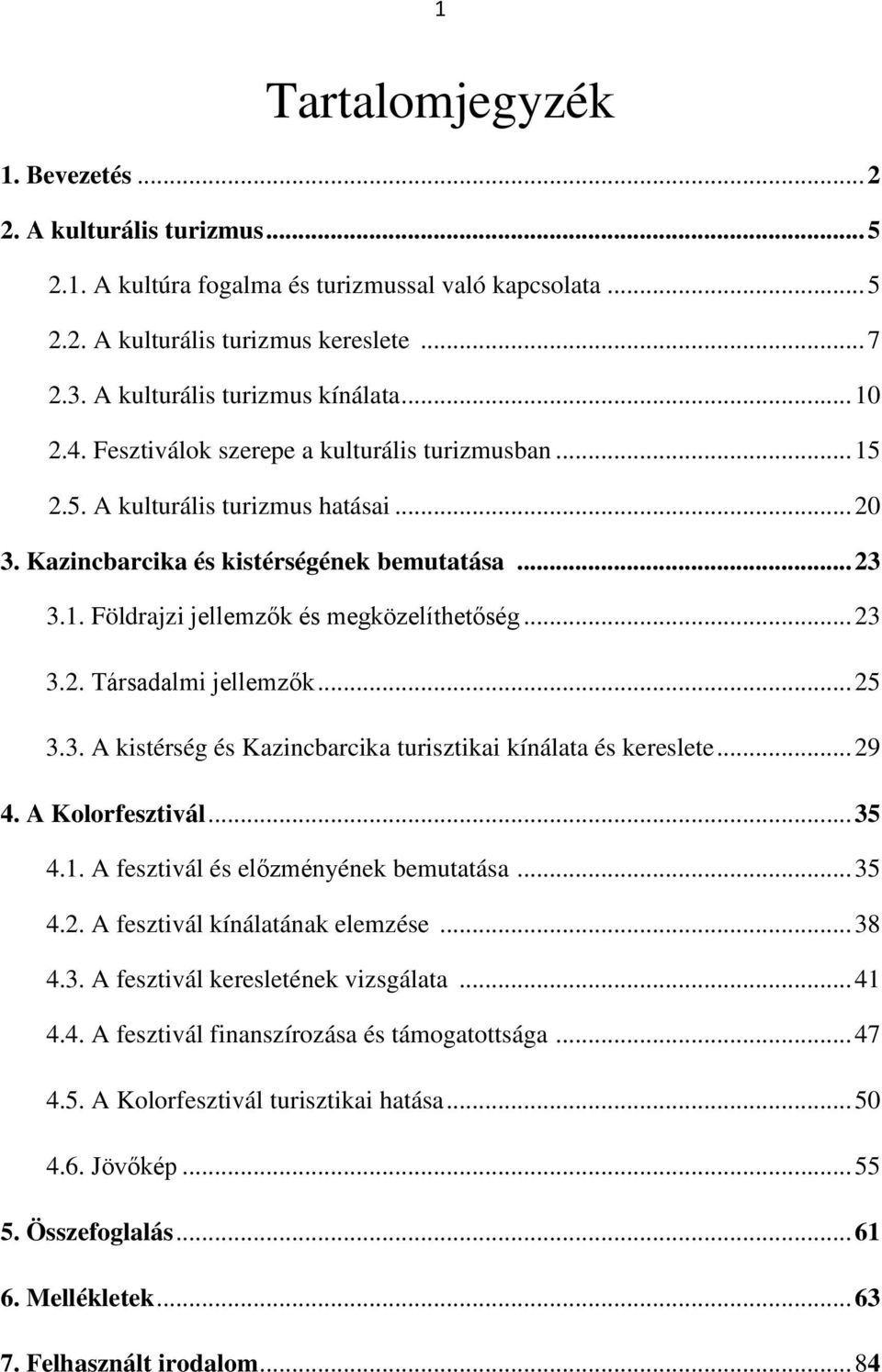 .. 23 3.2. Társadalmi jellemzők... 25 3.3. A kistérség és Kazincbarcika turisztikai kínálata és kereslete... 29 4. A Klrfesztivál... 35 4.1. A fesztivál és előzményének bemutatása... 35 4.2. A fesztivál kínálatának elemzése.