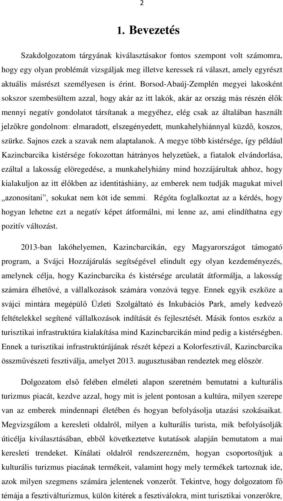 jelzőkre gndlnm: elmaradtt, elszegényedett, munkahelyhiánnyal küzdő, kszs, szürke. Sajns ezek a szavak nem alaptalank.
