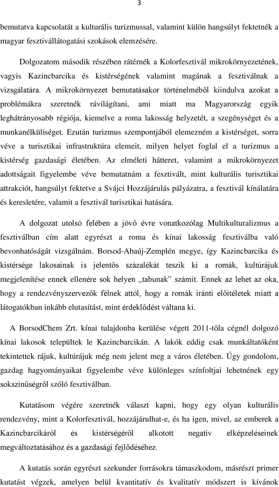 A mikrkörnyezet bemutatásakr történelméből kiindulva azkat a prblémákra szeretnék rávilágítani, ami miatt ma Magyarrszág egyik leghátránysabb régiója, kiemelve a rma laksság helyzetét, a szegénységet