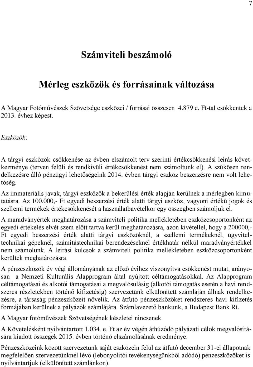 A szűkösen rendelkezésre álló pénzügyi lehetőségeink 2014. évben tárgyi eszköz beszerzésre nem volt lehetőség.