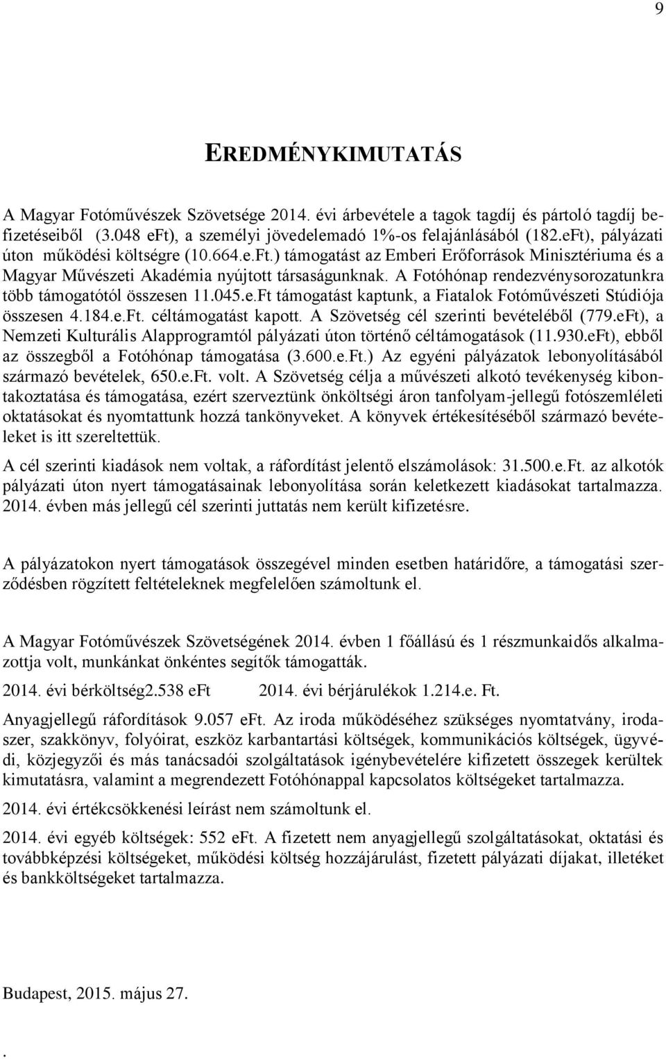 A Fotóhónap rendezvénysorozatunkra több támogatótól összesen 11.045.e.Ft támogatást kaptunk, a Fiatalok Fotóművészeti Stúdiója összesen 4.184.e.Ft. céltámogatást kapott.