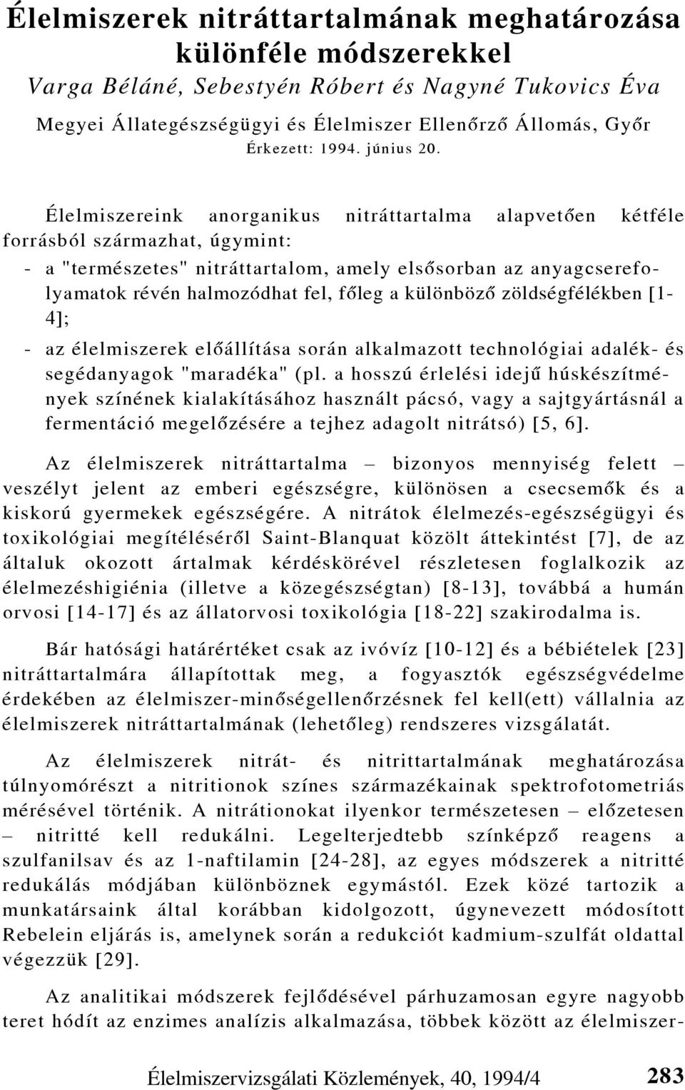 Élelmiszereink anorganikus nitráttartalma alapvetõen kétféle forrásból származhat, úgymint: - a "természetes" nitráttartalom, amely elsõsorban az anyagcserefolyamatok révén halmozódhat fel, fõleg a