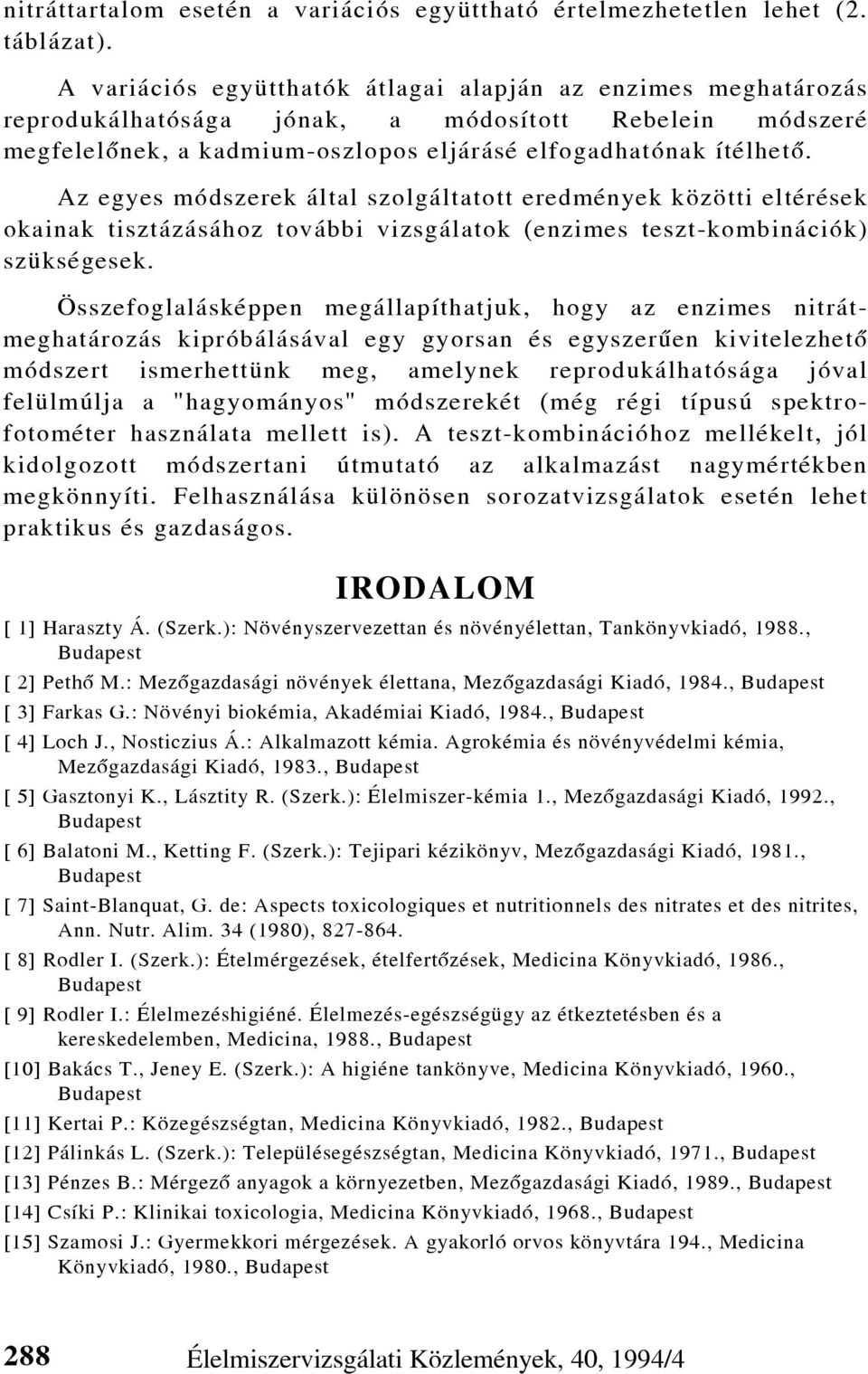 Az egyes módszerek által szolgáltatott eredmények közötti eltérések okainak tisztázásához további vizsgálatok (enzimes teszt-kombinációk) szükségesek.