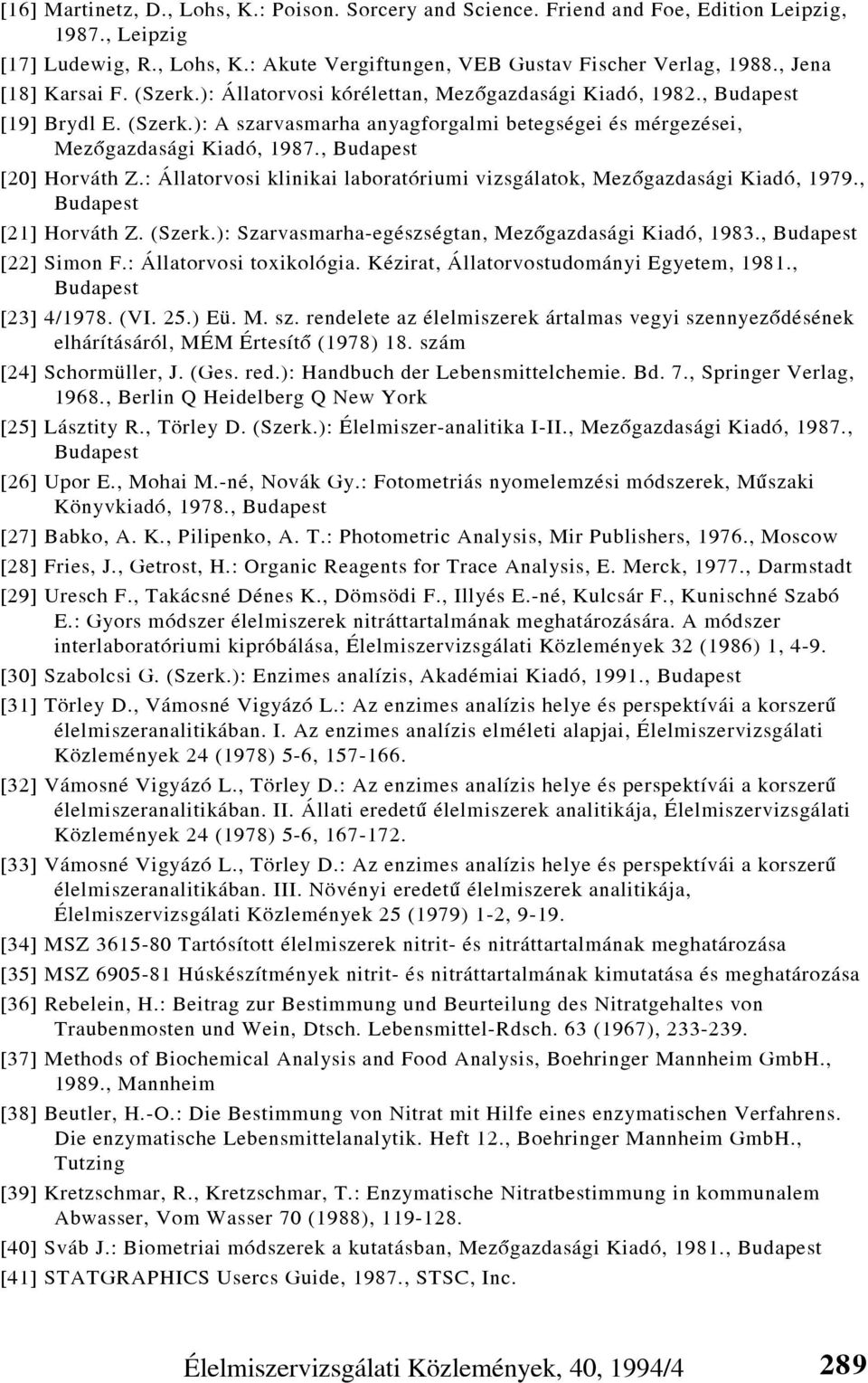 , Budapest [20] Horváth Z.: Állatorvosi klinikai laboratóriumi vizsgálatok, Mezõgazdasági Kiadó, 1979., Budapest [21] Horváth Z. (Szerk.): Szarvasmarha-egészségtan, Mezõgazdasági Kiadó, 1983.