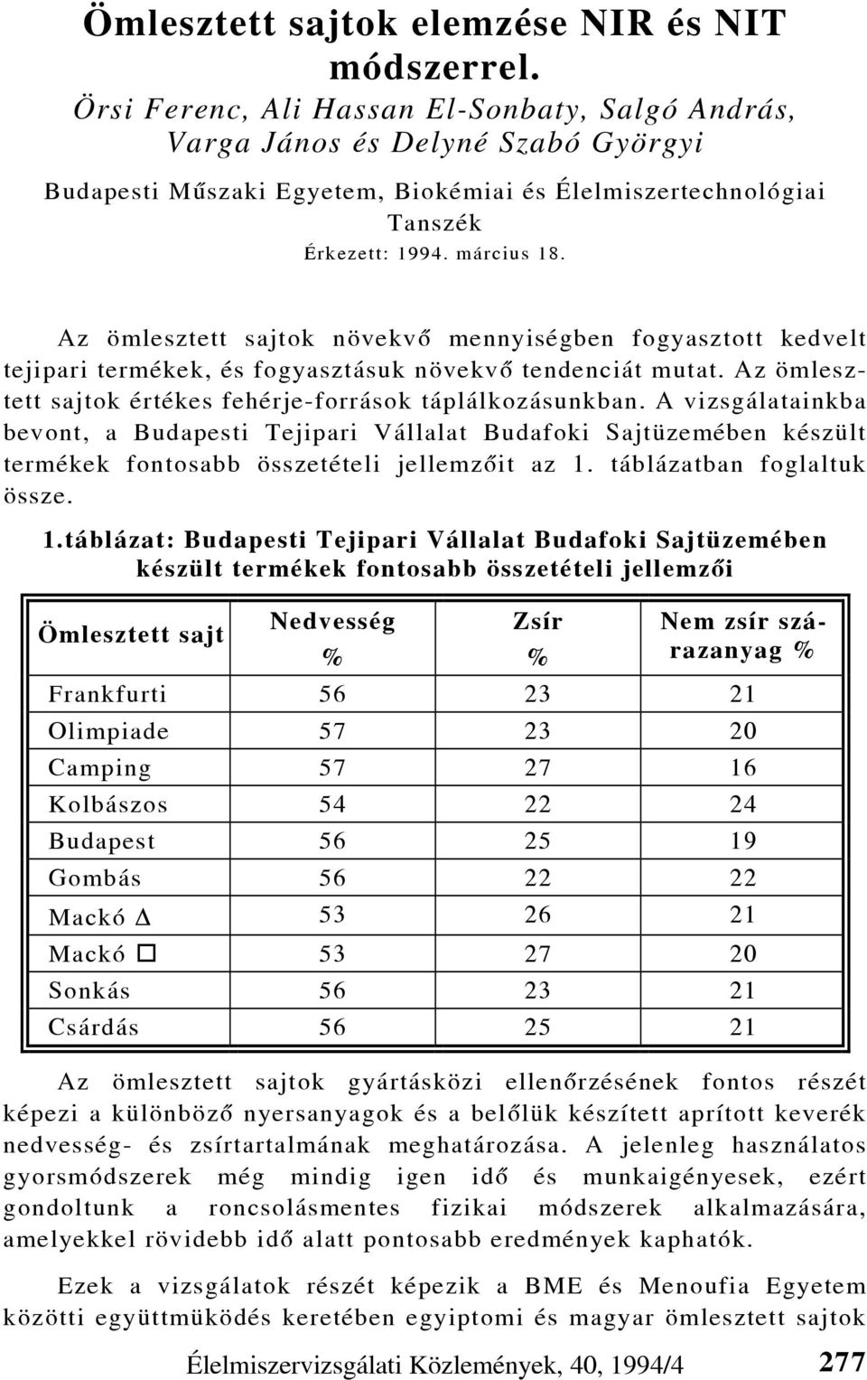 Az ömlesztett sajtok növekvõ mennyiségben fogyasztott kedvelt tejipari termékek, és fogyasztásuk növekvõ tendenciát mutat. Az ömlesztett sajtok értékes fehérje-források táplálkozásunkban.