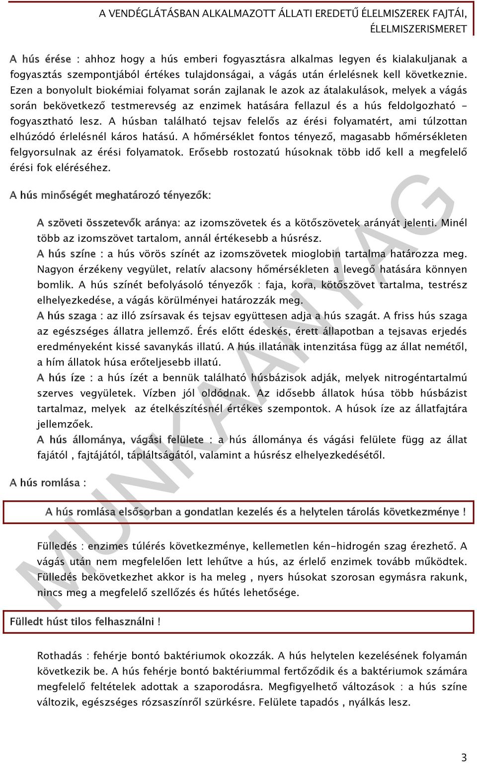 A húsban található tejsav felelős az érési folyamatért, ami túlzottan elhúzódó érlelésnél káros hatású. A hőmérséklet fontos tényező, magasabb hőmérsékleten felgyorsulnak az érési folyamatok.