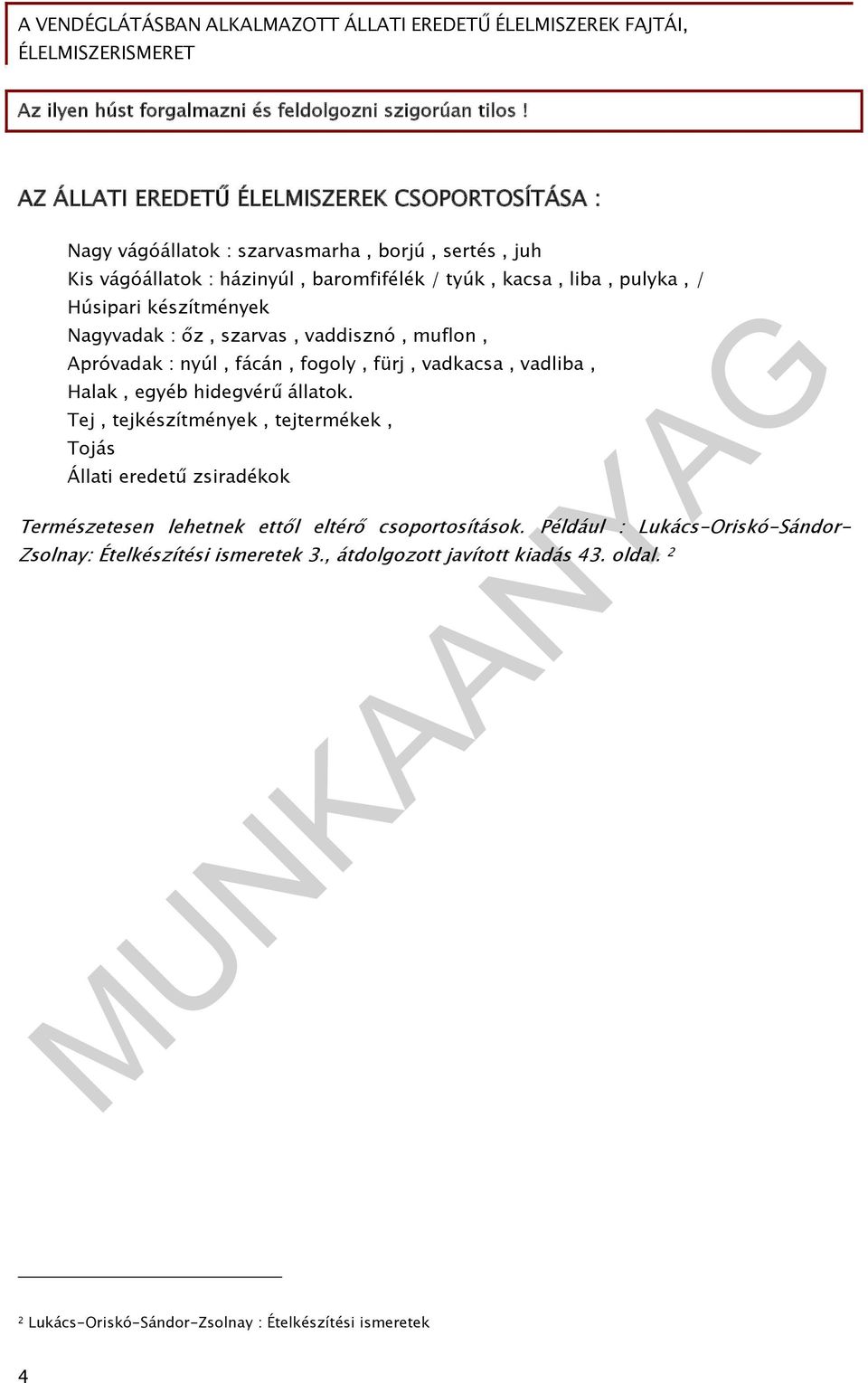 pulyka, / Húsipari készítmények Nagyvadak : őz, szarvas, vaddisznó, muflon, Apróvadak : nyúl, fácán, fogoly, fürj, vadkacsa, vadliba, Halak, egyéb hidegvérű állatok.