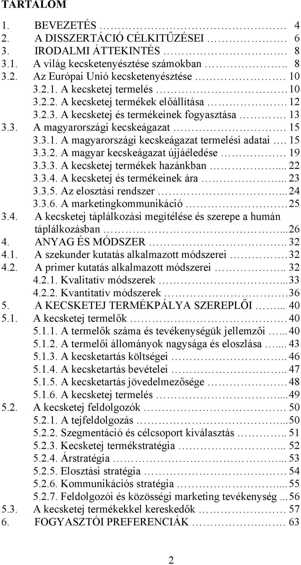 3.3. A kecsketej termékek hazánkban... 22 3.3.4. A kecsketej és termékeinek ára... 23 3.3.5. Az elosztási rendszer...24 3.3.6. A marketingkommunikáció.25 3.4. A kecsketej táplálkozási megítélése és szerepe a humán táplálkozásban.