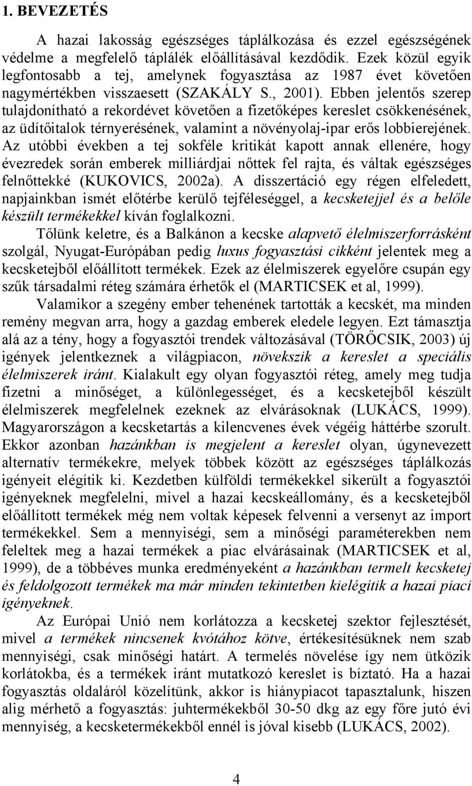 Ebben jelentős szerep tulajdonítható a rekordévet követően a fizetőképes kereslet csökkenésének, az üdítőitalok térnyerésének, valamint a növényolaj-ipar erős lobbierejének.