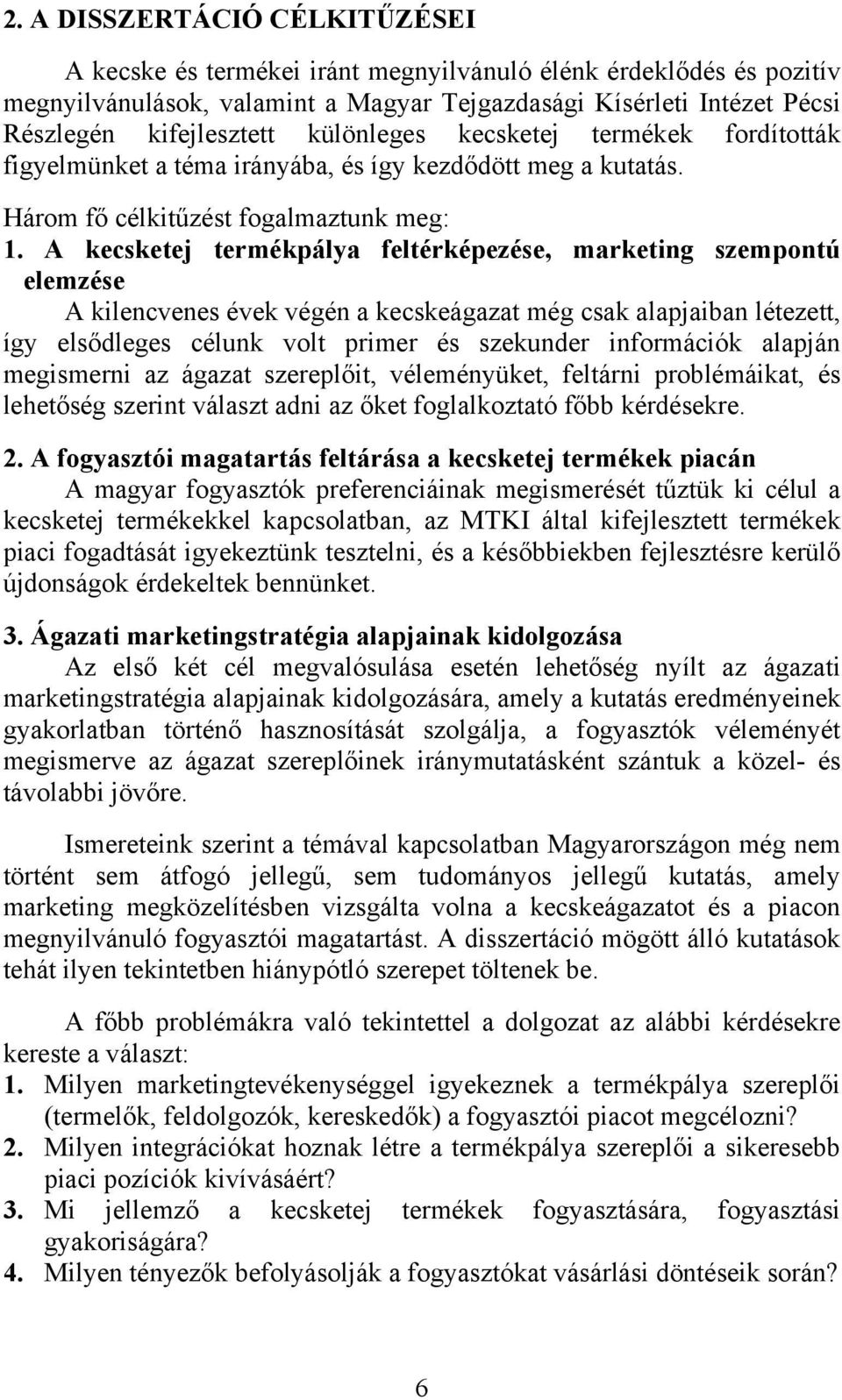 A kecsketej termékpálya feltérképezése, marketing szempontú elemzése A kilencvenes évek végén a kecskeágazat még csak alapjaiban létezett, így elsődleges célunk volt primer és szekunder információk