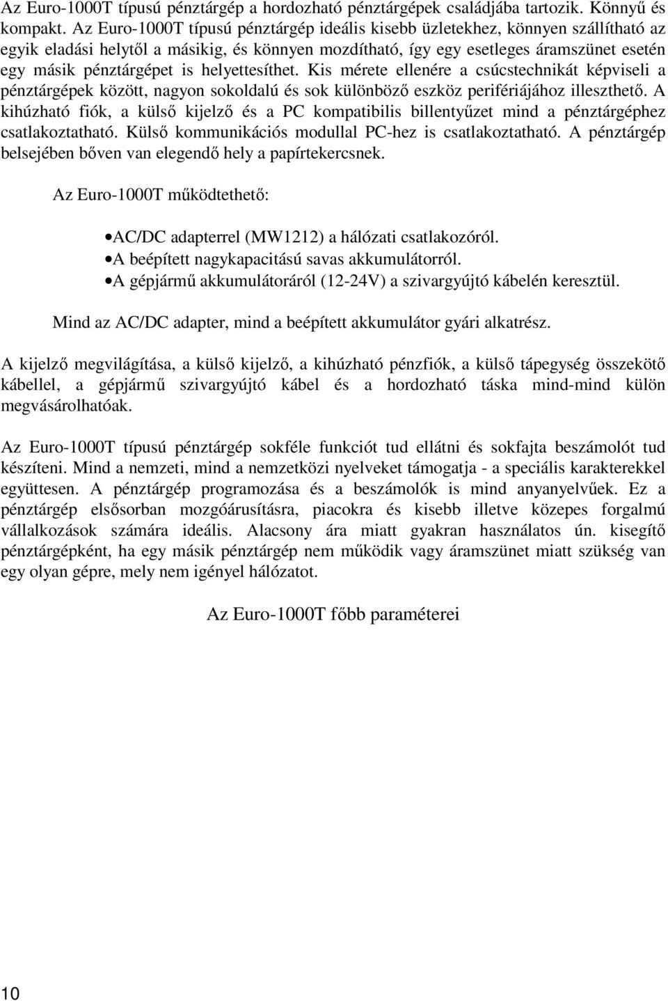 helyettesíthet. Kis mérete ellenére a csúcstechnikát képviseli a pénztárgépek között, nagyon sokoldalú és sok különböző eszköz perifériájához illeszthető.